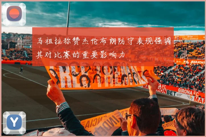 马祖拉称赞杰伦布朗防守表现强调其对比赛的重要影响力