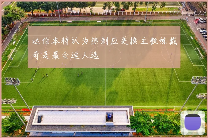 达伦本特认为热刺应更换主教练戴奇是最合适人选