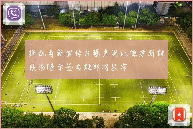斯凯奇新宣传片曝光恩比德穿新鞋款或暗示签名鞋即将发布